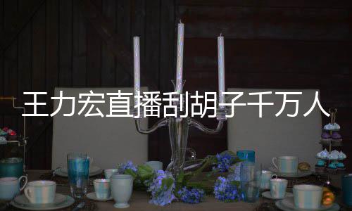播刮百万人观千万看 课超宏直胡子一小元王力时卖