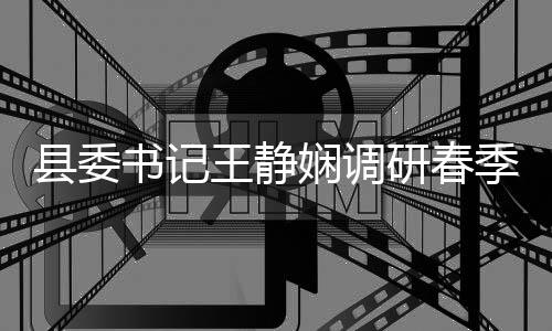 管理县委娴调资治工作研春业生农村季农及群王静腐整产书记三