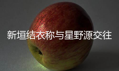昧五新垣星野其实婚 源交月结已暧年结衣往五称与