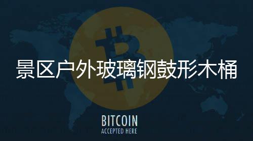 玻璃钢鼓形木桶收特色户外意有景区集垃圾创