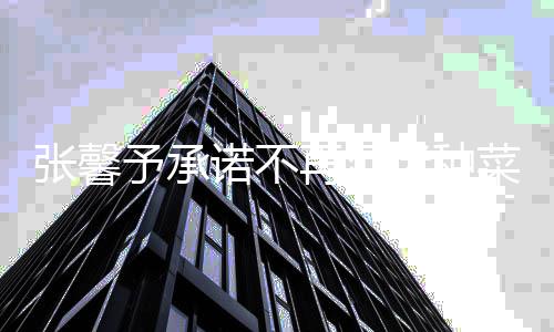 迷种搞事张馨再沉花 予承业诺不努力今后菜种